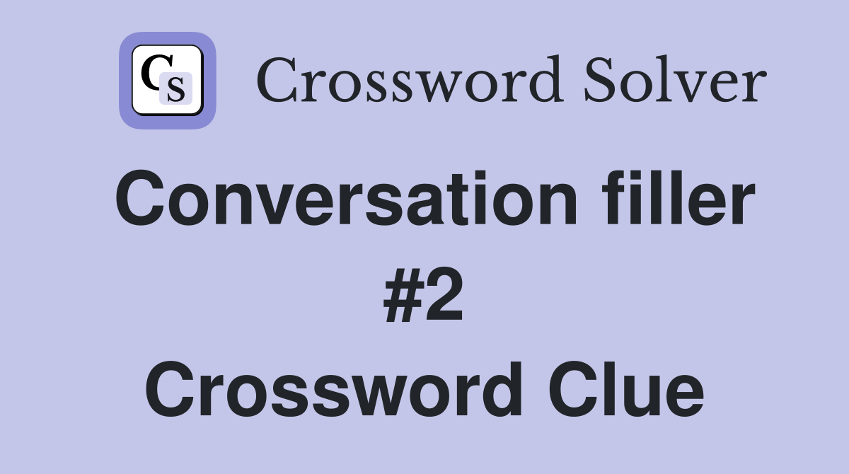 Conversation filler #2 Crossword Clue