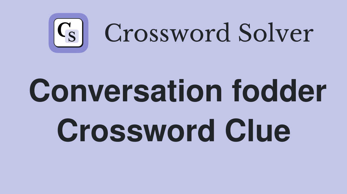 Conversation fodder Crossword Clue