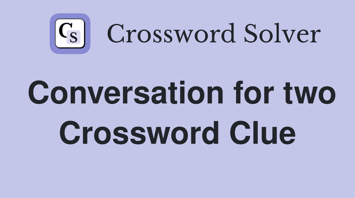 Conversation for two Crossword Clue