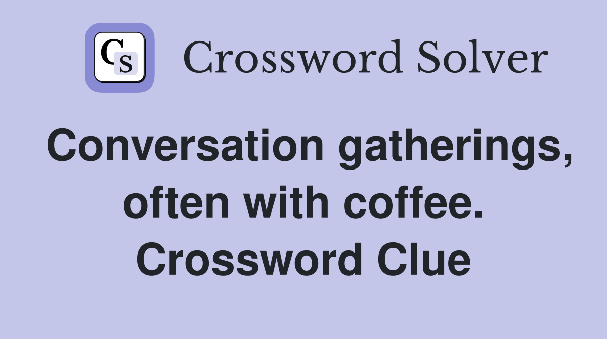 Conversation gatherings, often with coffee. Crossword Clue
