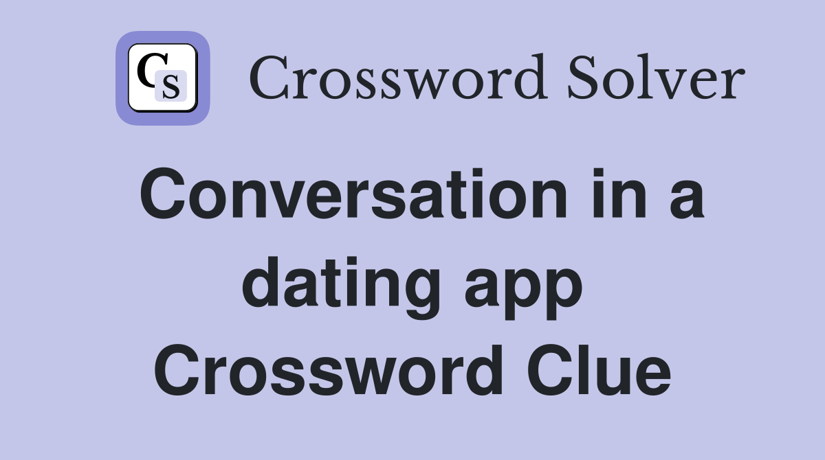 Conversation in a dating app Crossword Clue