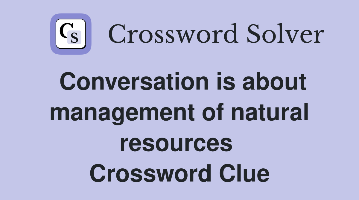 Conversation is about management of natural resources  Crossword Clue