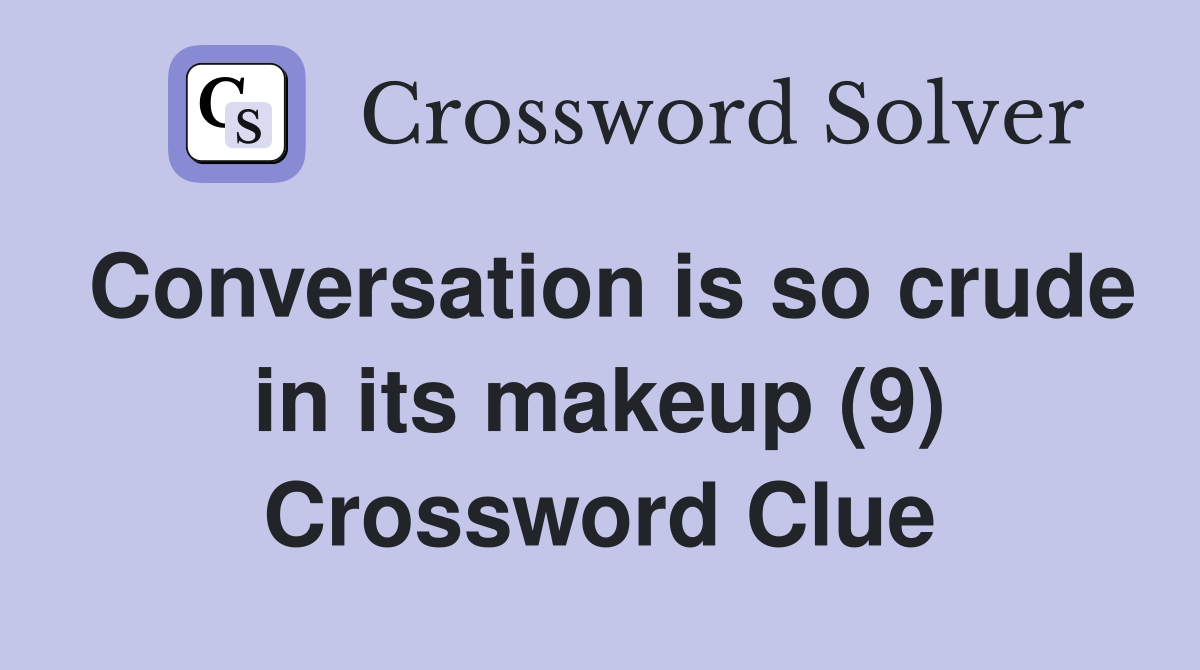 Conversation is so crude in its makeup (9) Crossword Clue
