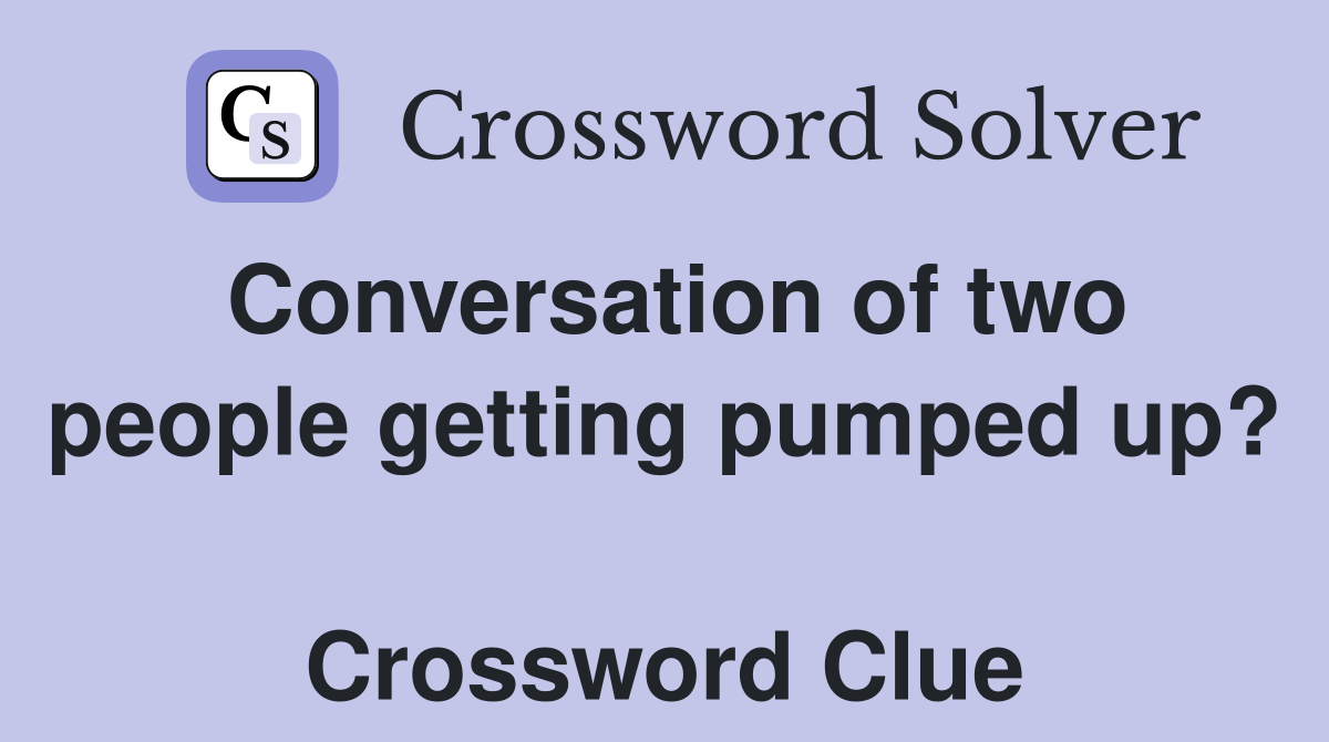 Conversation of two people getting pumped up?  Crossword Clue