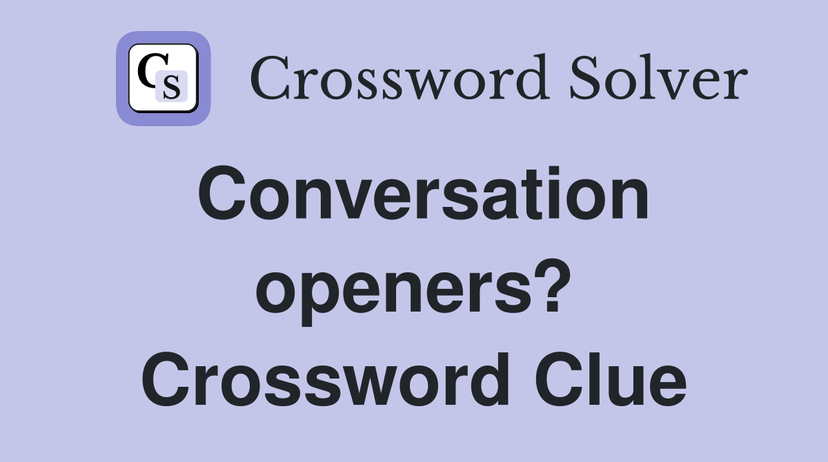 Conversation openers? Crossword Clue