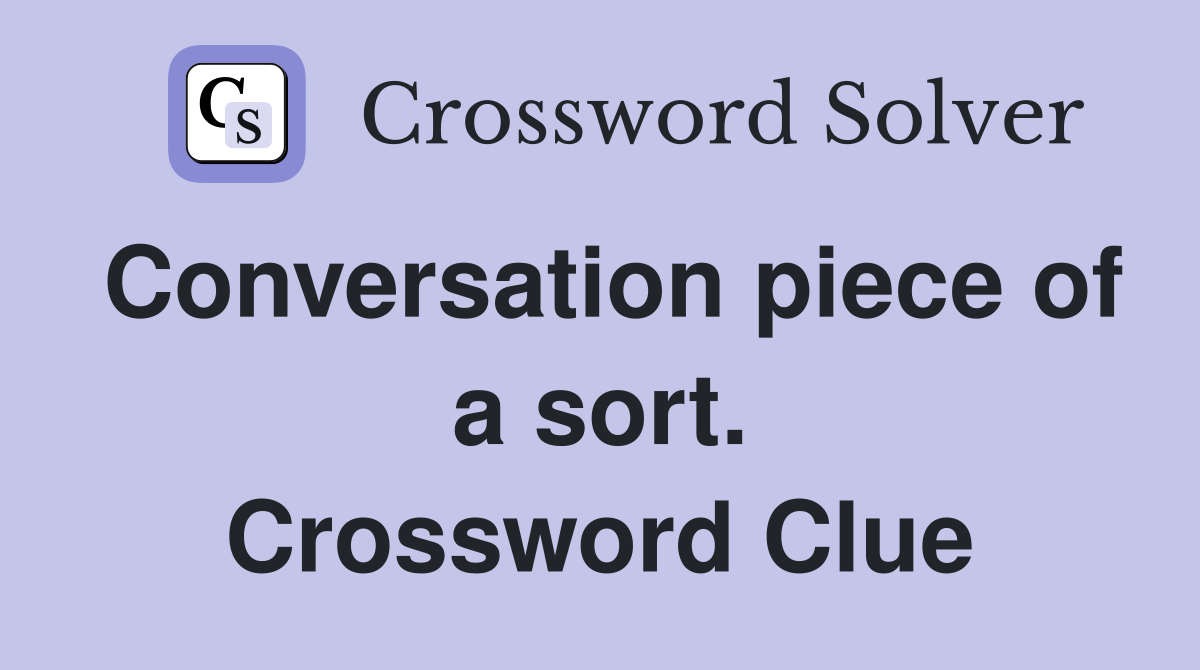 Conversation piece of a sort. Crossword Clue