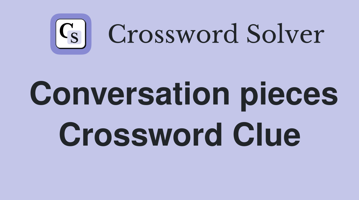 Conversation pieces Crossword Clue