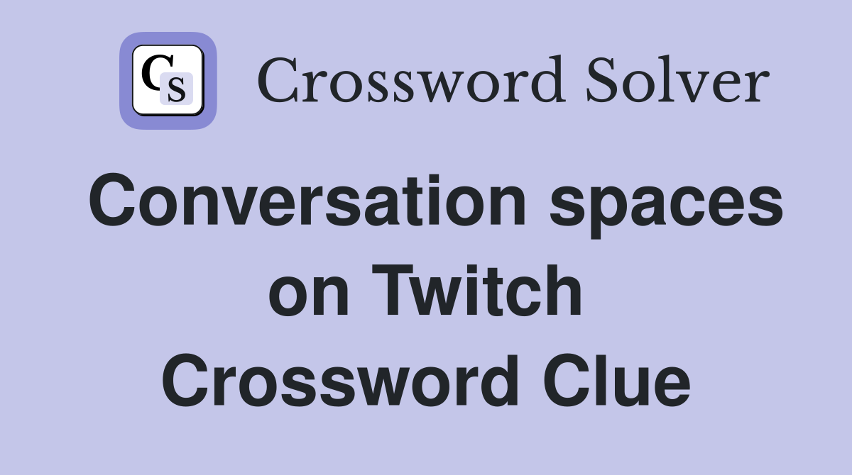 Conversation spaces on Twitch Crossword Clue