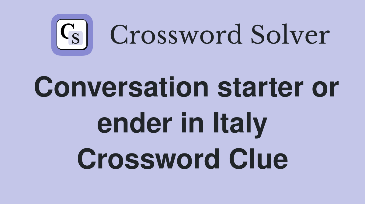 Conversation starter or ender in Italy Crossword Clue