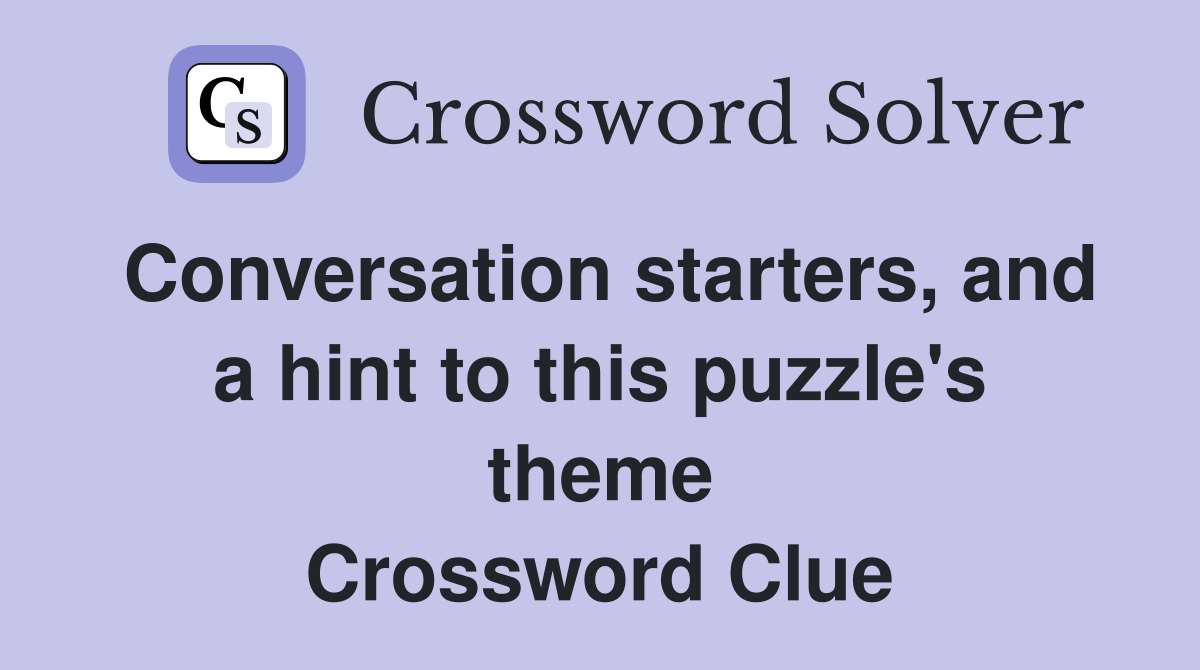 Conversation starters, and a hint to this puzzle's theme Crossword Clue