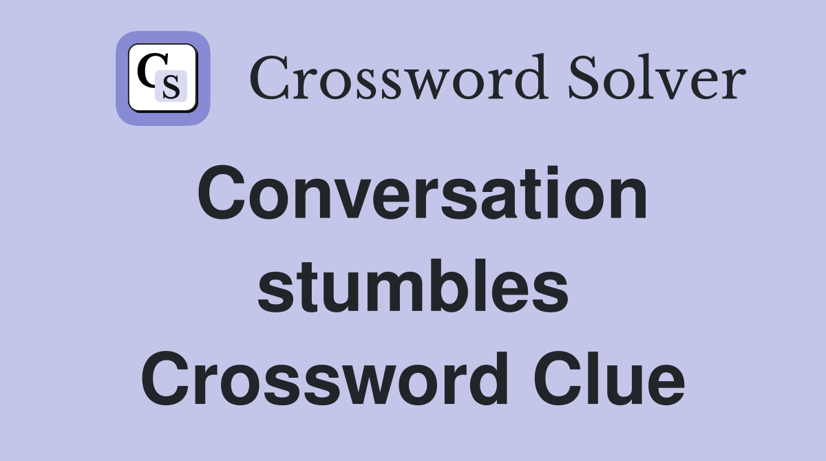 Conversation stumbles Crossword Clue