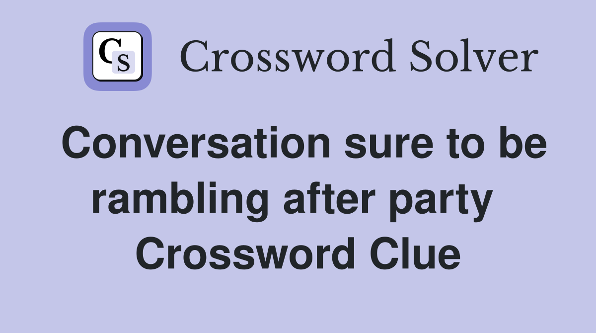 Conversation sure to be rambling after party  Crossword Clue