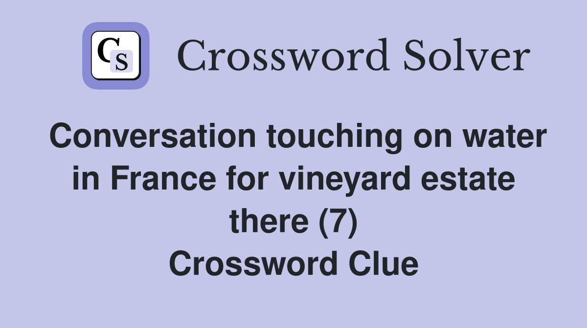 Conversation touching on water in France for vineyard estate there (7) Crossword Clue