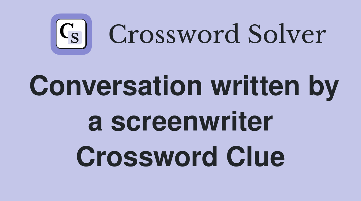 Conversation written by a screenwriter Crossword Clue