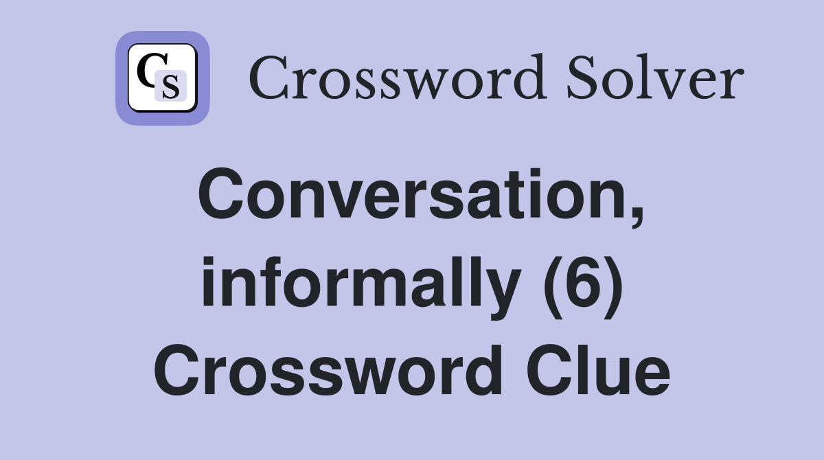 Conversation, informally (6) Crossword Clue