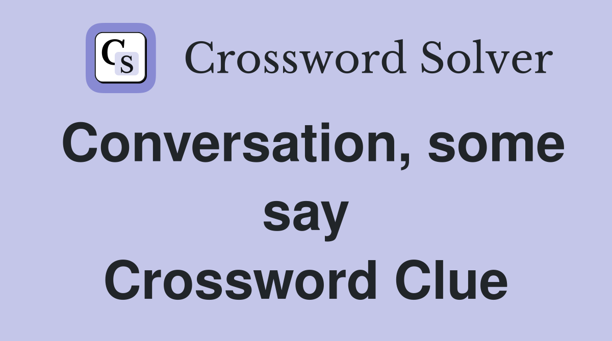 Conversation, some say Crossword Clue