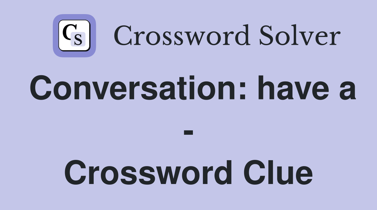 Conversation: have a - Crossword Clue