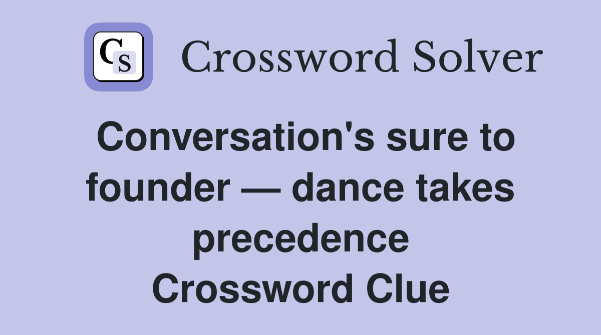 Conversation's sure to founder — dance takes precedence Crossword Clue