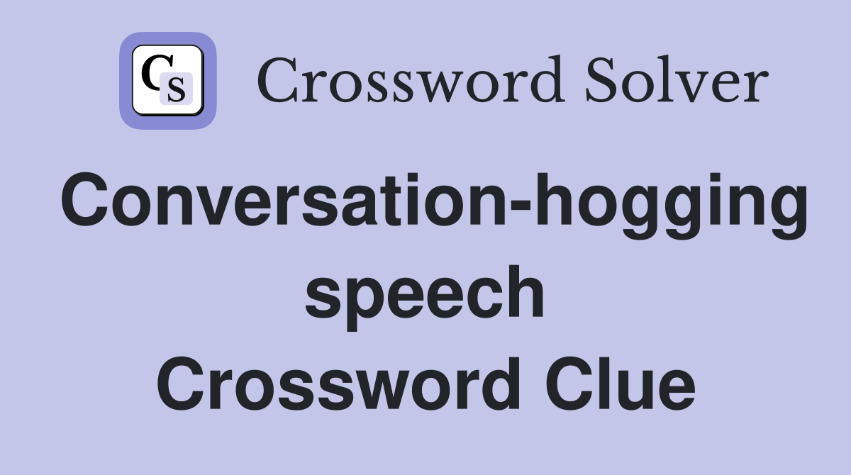 Conversation-hogging speech Crossword Clue
