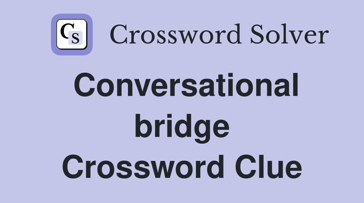 Conversational bridge Crossword Clue
