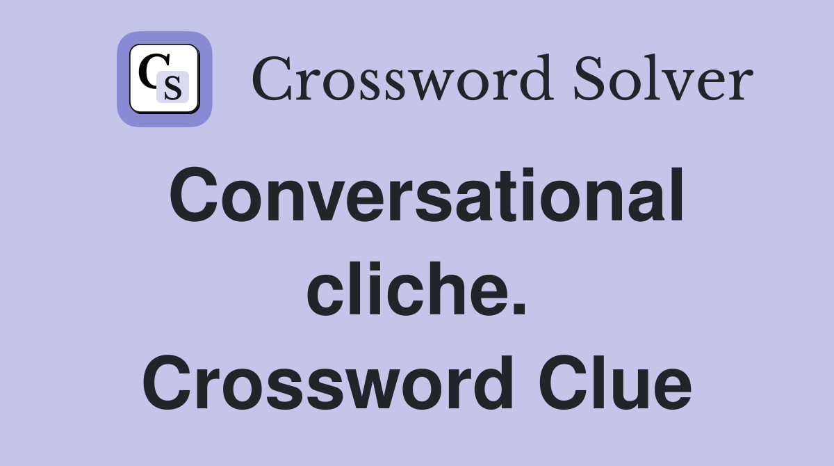 Conversational cliche. Crossword Clue