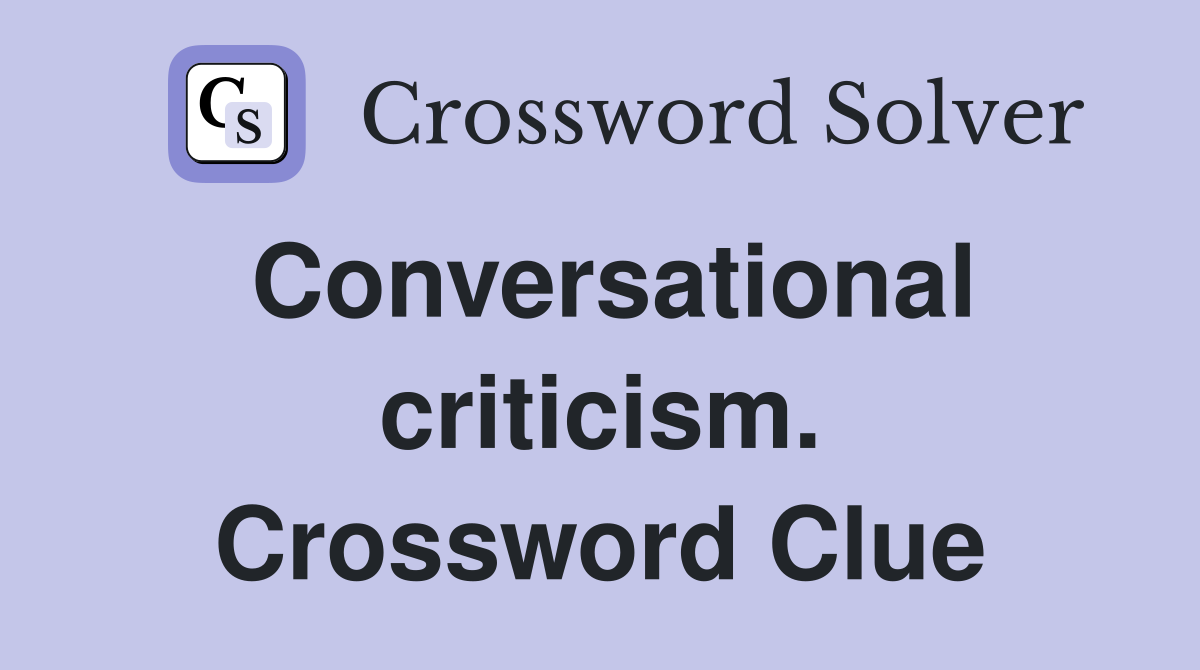 Conversational criticism. Crossword Clue