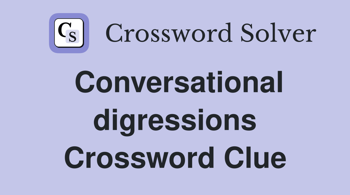 Conversational digressions Crossword Clue