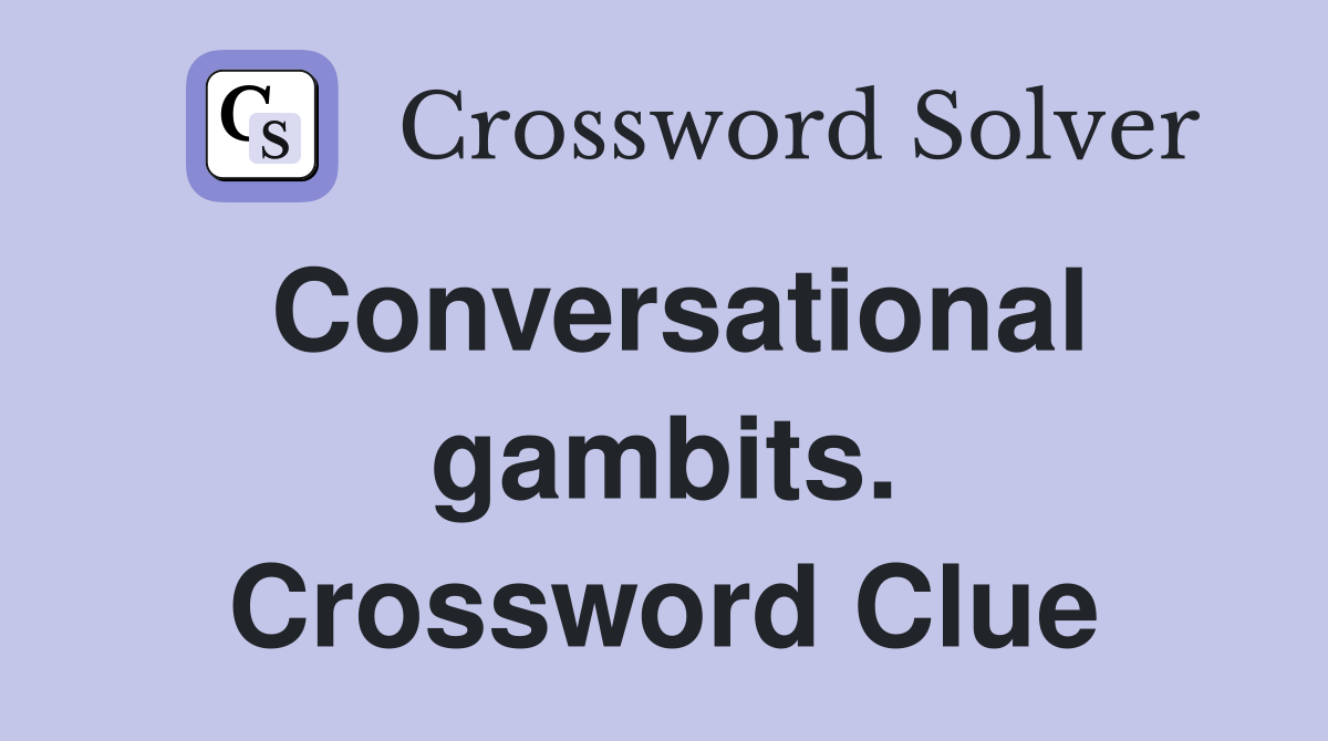 Conversational gambits. Crossword Clue