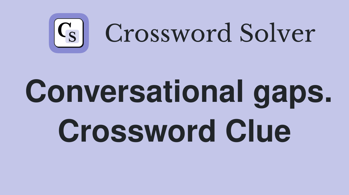 Conversational gaps. Crossword Clue
