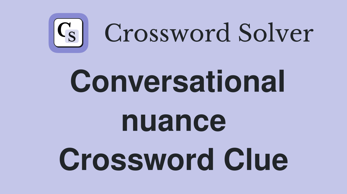 Conversational nuance Crossword Clue