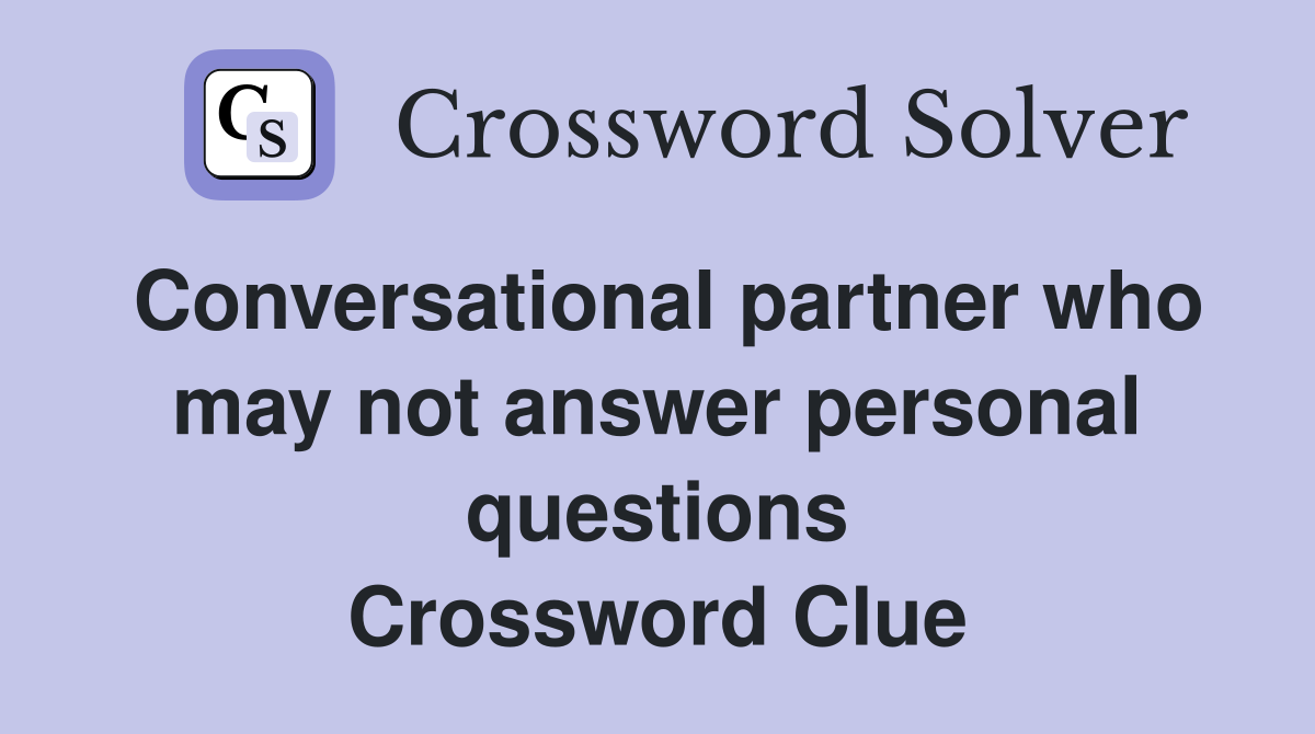 Conversational partner who may not answer personal questions Crossword Clue