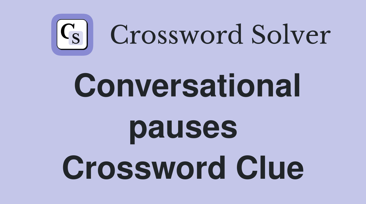 Conversational pauses Crossword Clue
