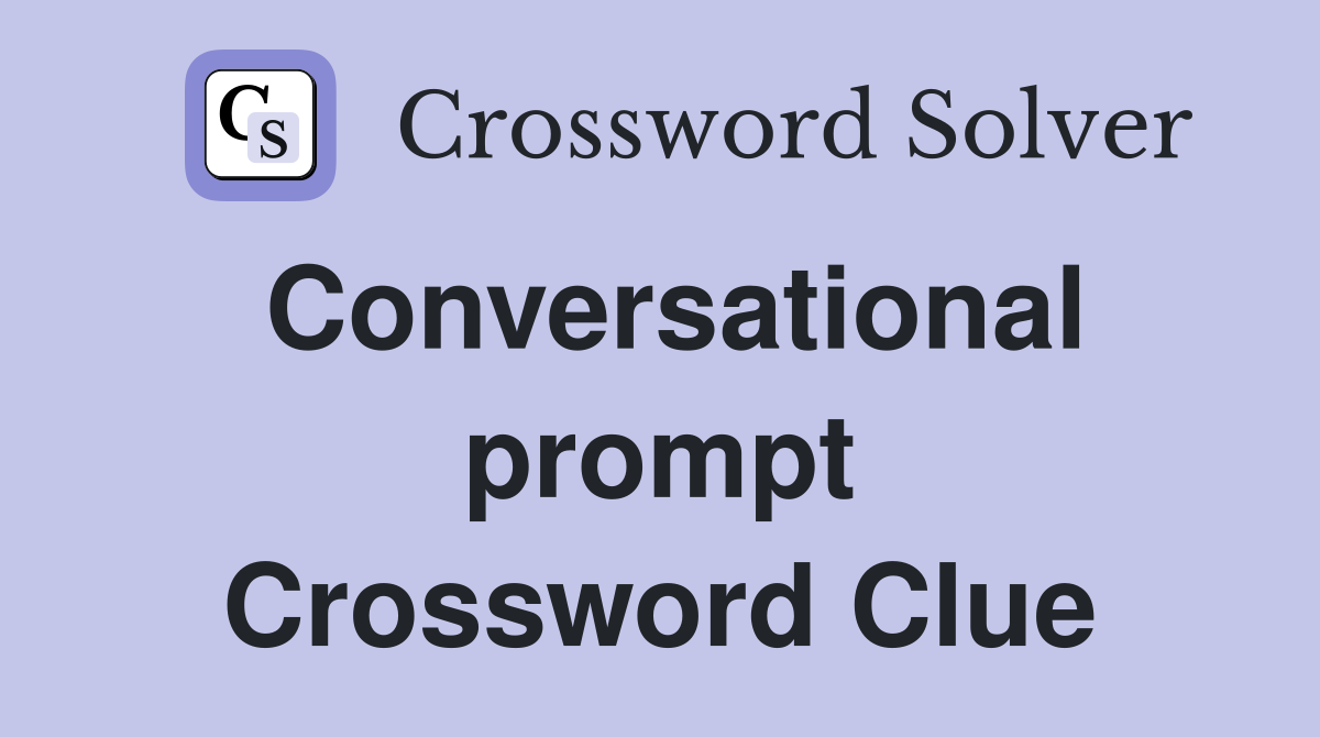 Conversational prompt Crossword Clue