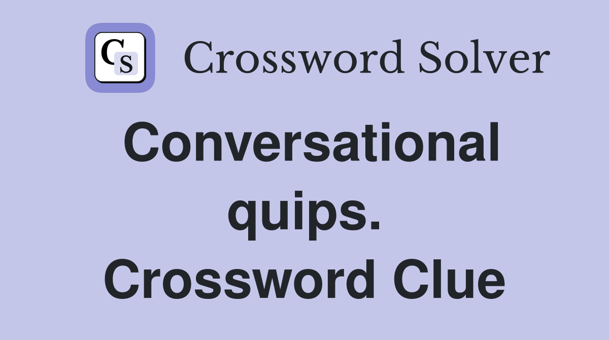Conversational quips. Crossword Clue