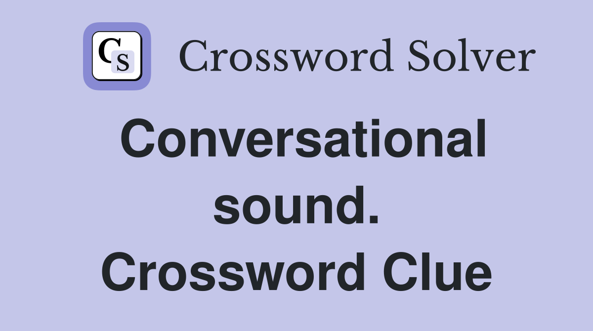 Conversational sound. Crossword Clue