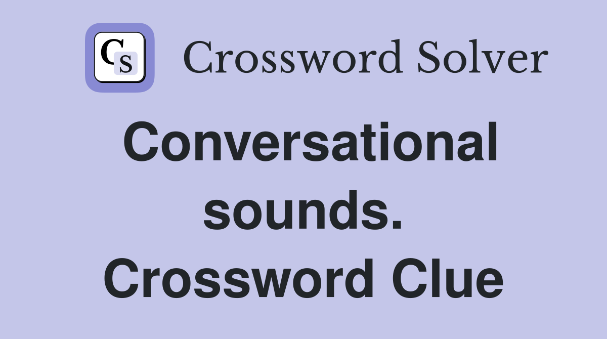 Conversational sounds. Crossword Clue