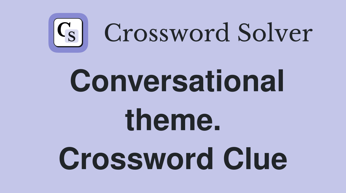 Conversational theme. Crossword Clue