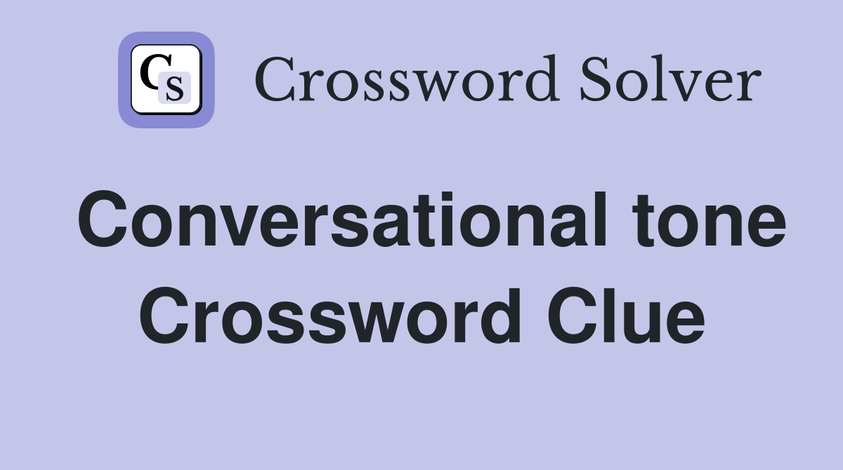 Conversational tone Crossword Clue