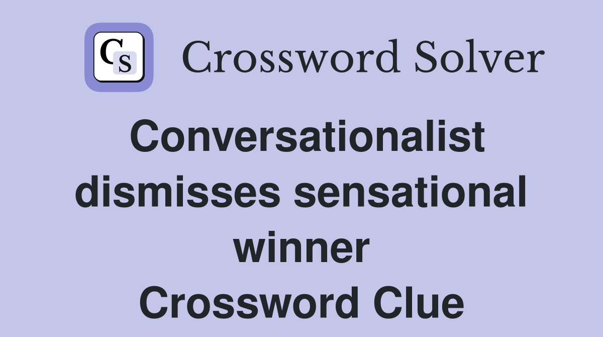 Conversationalist dismisses sensational winner Crossword Clue