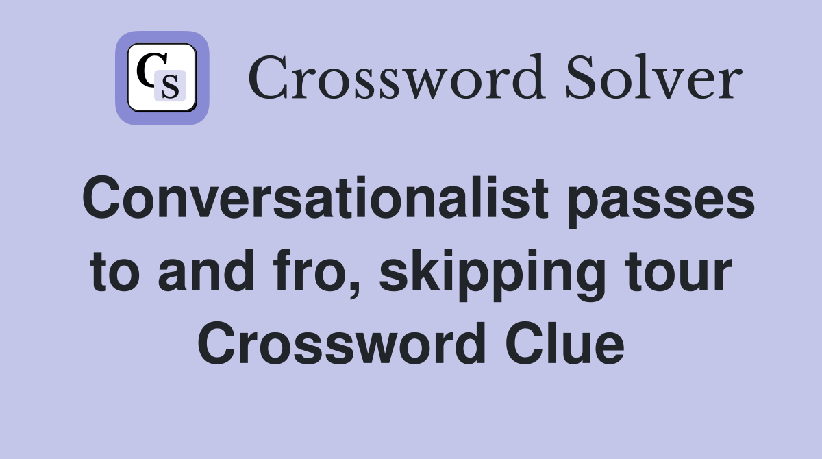 Conversationalist passes to and fro, skipping tour Crossword Clue