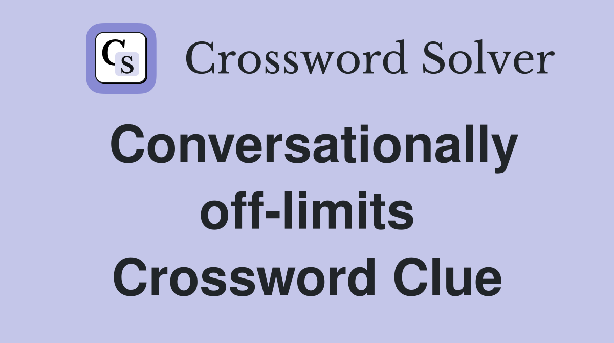 Conversationally off-limits Crossword Clue