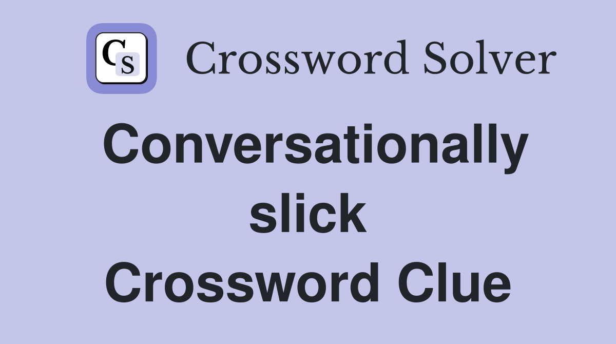 Conversationally slick Crossword Clue