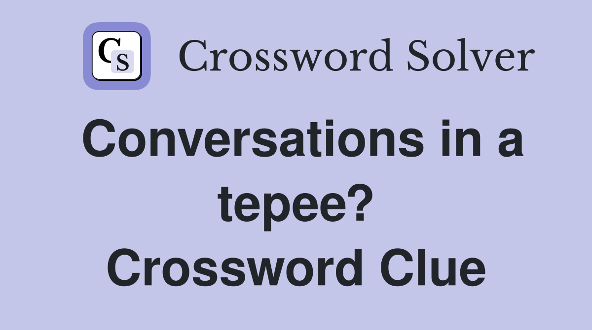 Conversations in a tepee? Crossword Clue