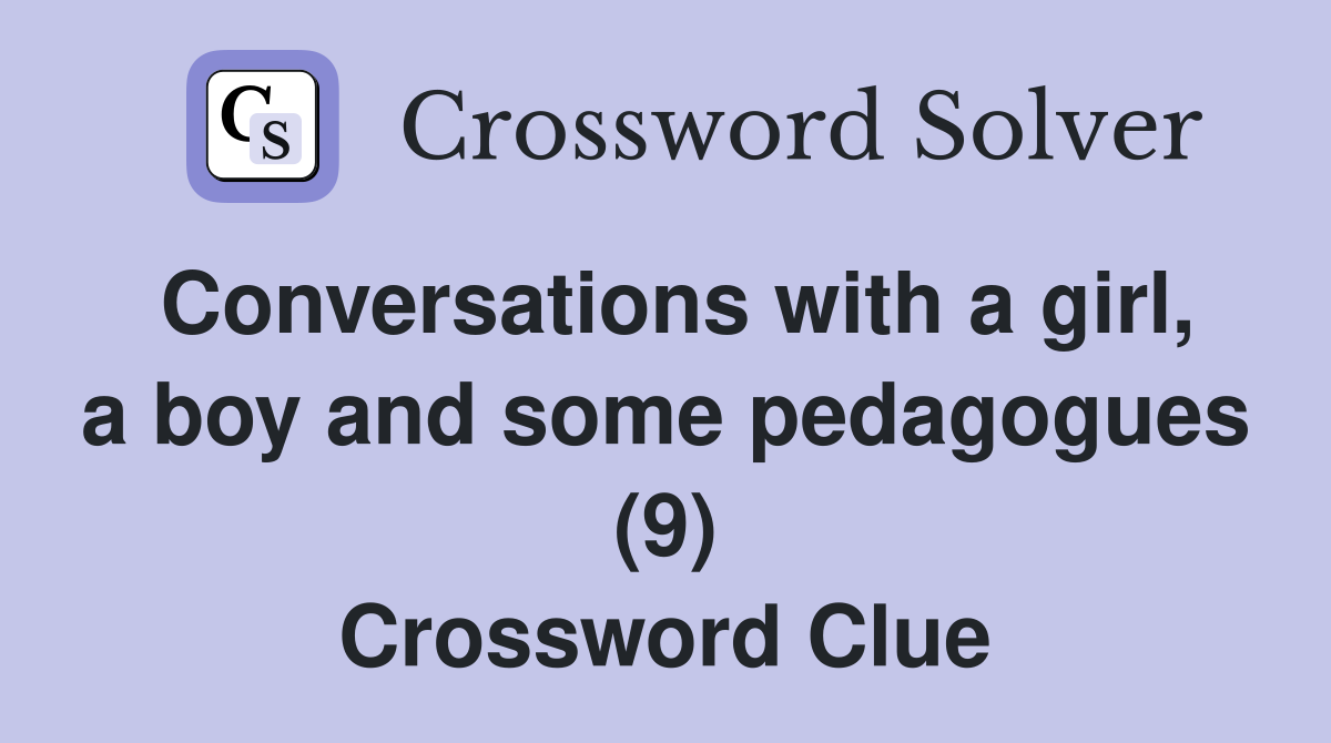 Conversations with a girl, a boy and some pedagogues (9) Crossword Clue