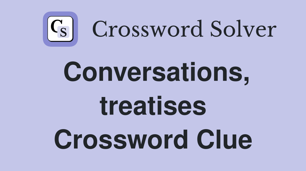 Conversations, treatises Crossword Clue