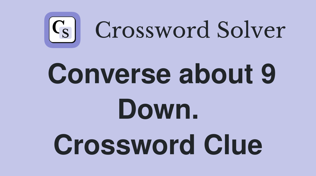 Converse about 9 Down. Crossword Clue