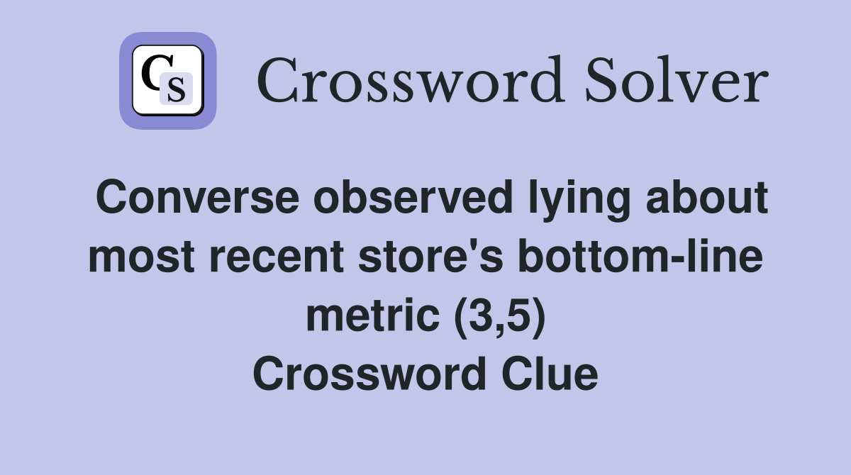 Converse observed lying about most recent store's bottom-line metric (3,5) Crossword Clue