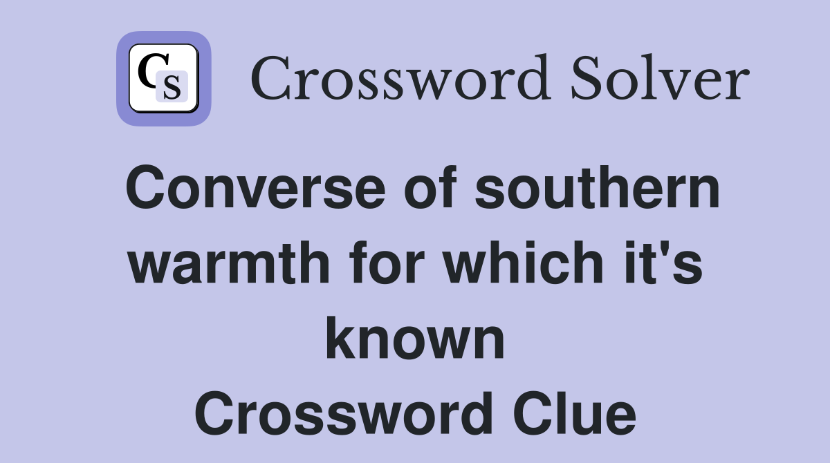 Converse of southern warmth for which it's known Crossword Clue