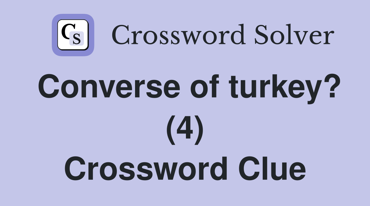 Converse of turkey? (4) Crossword Clue