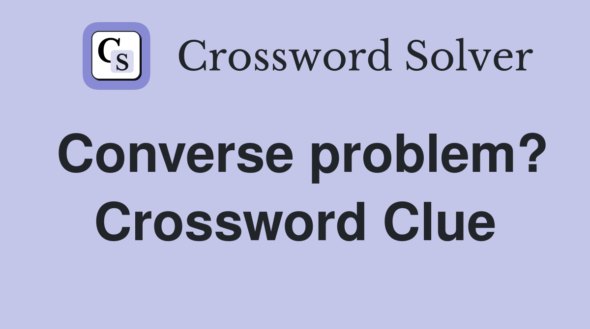 Converse problem? Crossword Clue